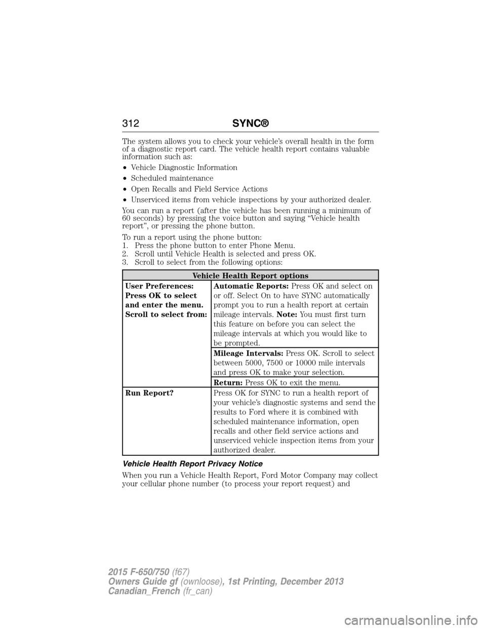 FORD F750 2015 13.G Owners Manual The system allows you to check your vehicle’s overall health in the form
of a diagnostic report card. The vehicle health report contains valuable
information such as:
•Vehicle Diagnostic Informati FORD F750 2015 13.G Owners Manual The system allows you to check your vehicle’s overall health in the form
of a diagnostic report card. The vehicle health report contains valuable
information such as:
•Vehicle Diagnostic Informati