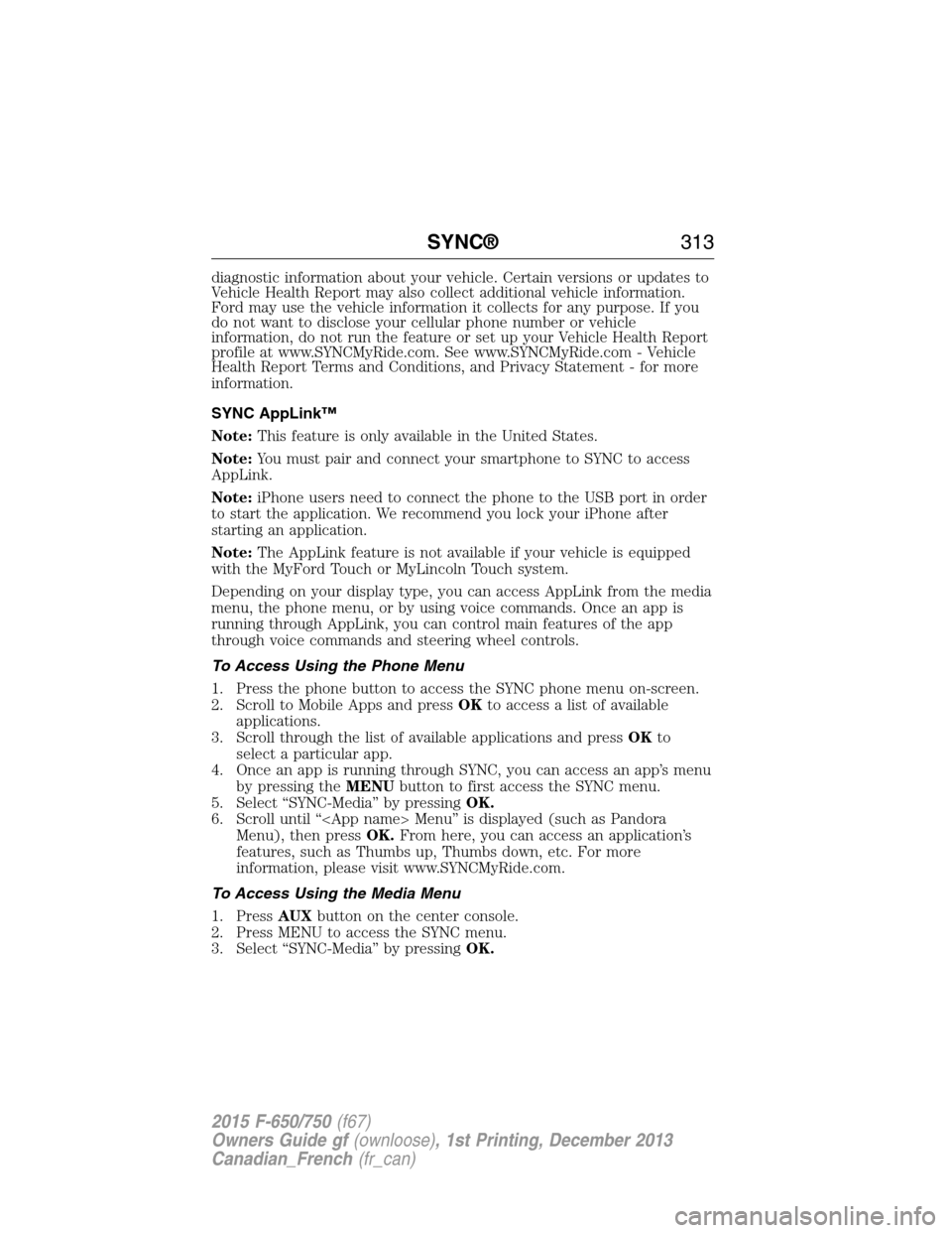 FORD F650 2015 13.G Owners Manual diagnostic information about your vehicle. Certain versions or updates to
Vehicle Health Report may also collect additional vehicle information.
Ford may use the vehicle information it collects for an