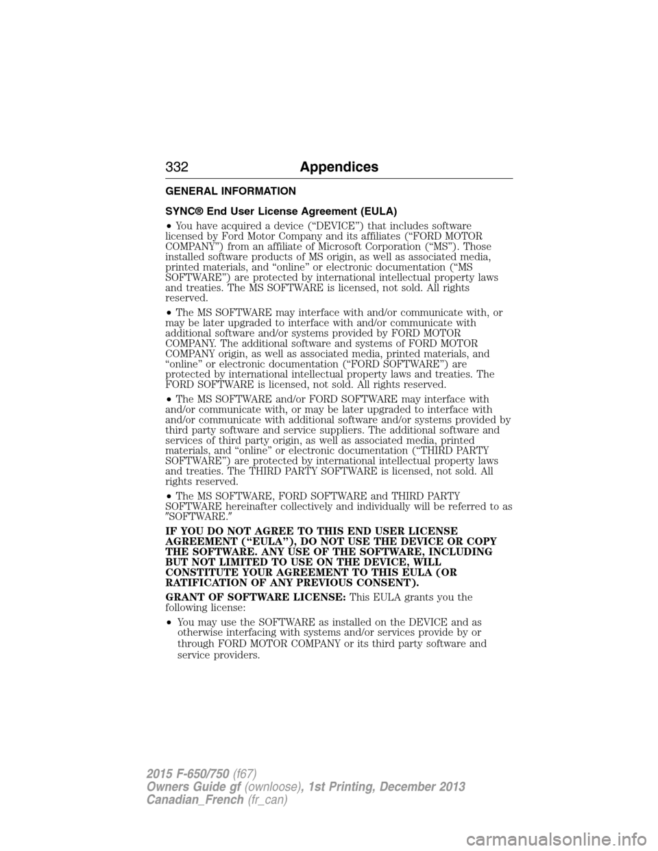 FORD F750 2015 13.G Owners Manual GENERAL INFORMATION
SYNC® End User License Agreement (EULA)
•You have acquired a device (“DEVICE”) that includes software
licensed by Ford Motor Company and its affiliates (“FORD MOTOR
COMPAN