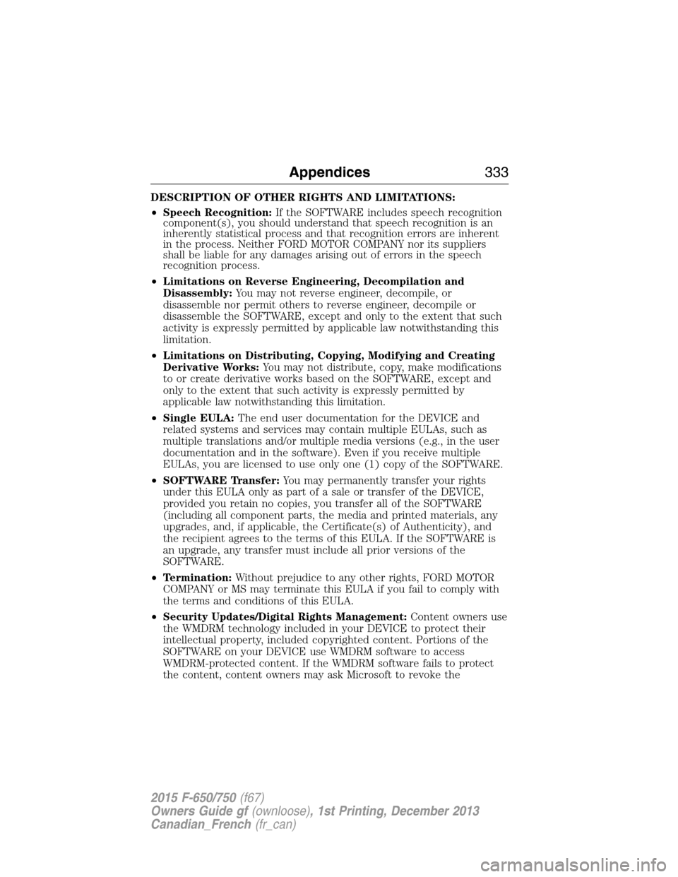 FORD F750 2015 13.G Owners Manual DESCRIPTION OF OTHER RIGHTS AND LIMITATIONS:
•Speech Recognition:If the SOFTWARE includes speech recognition
component(s), you should understand that speech recognition is an
inherently statistical 
