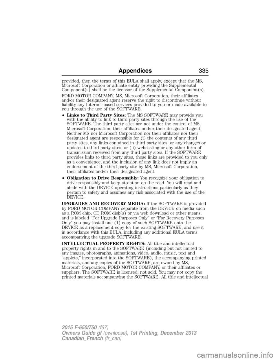 FORD F750 2015 13.G Owners Manual provided, then the terms of this EULA shall apply, except that the MS,
Microsoft Corporation or affiliate entity providing the Supplemental
Component(s) shall be the licensor of the Supplemental Compo