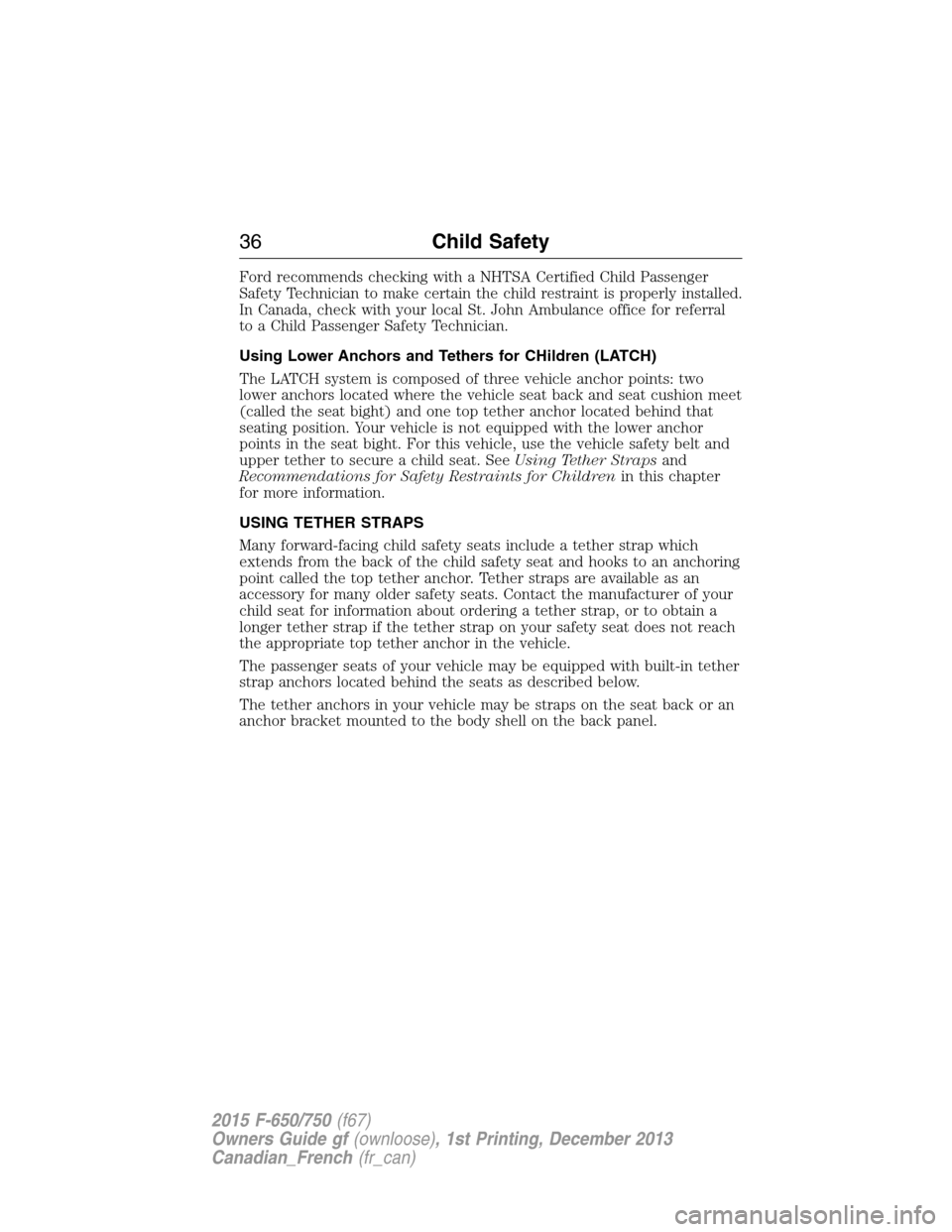 FORD F650 2015 13.G Owners Guide Ford recommends checking with a NHTSA Certified Child Passenger
Safety Technician to make certain the child restraint is properly installed.
In Canada, check with your local St. John Ambulance office 