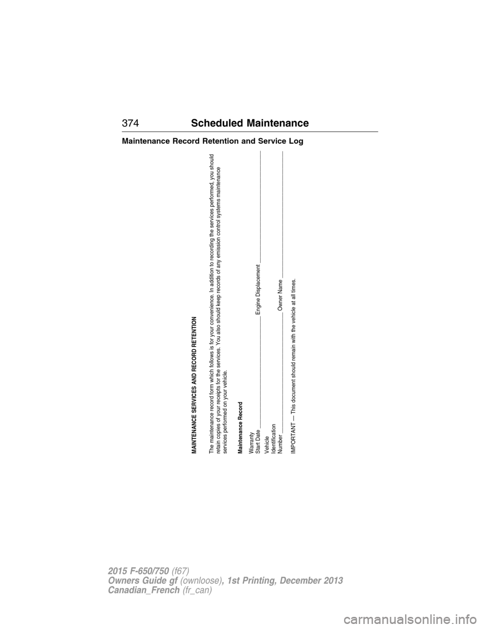 FORD F750 2015 13.G Owners Manual Maintenance Record Retention and Service Log
MAINTENANCE SERVICES AND RECORD RETENTION
The maintenance record form which follows is for your convenience. In addition to recording the services performe FORD F750 2015 13.G Owners Manual Maintenance Record Retention and Service Log
MAINTENANCE SERVICES AND RECORD RETENTION
The maintenance record form which follows is for your convenience. In addition to recording the services performe