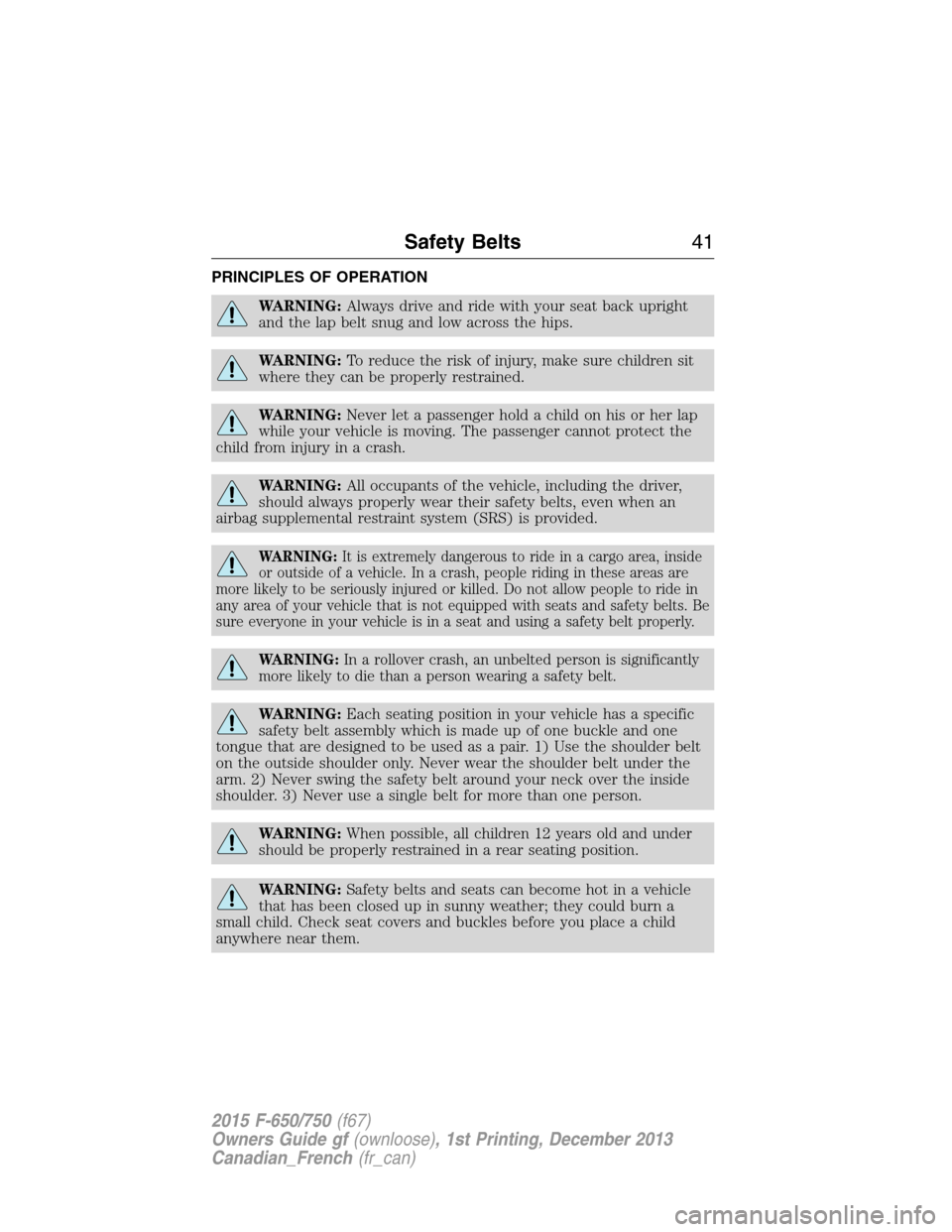 FORD F750 2015 13.G Owners Manual PRINCIPLES OF OPERATION
WARNING:Always drive and ride with your seat back upright
and the lap belt snug and low across the hips.
WARNING:To reduce the risk of injury, make sure children sit
where they