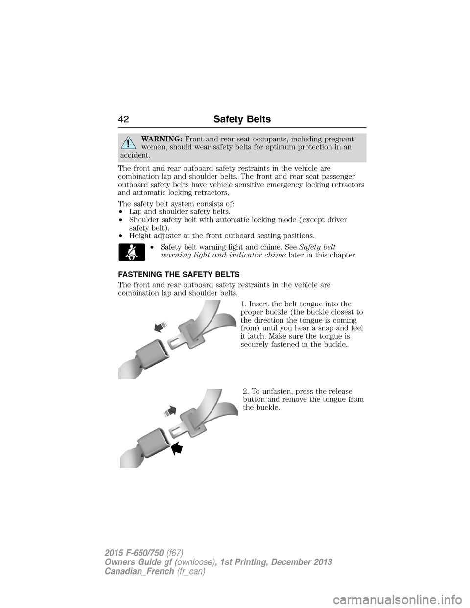 FORD F750 2015 13.G Service Manual WARNING:Front and rear seat occupants, including pregnant
women, should wear safety belts for optimum protection in an
accident.
The front and rear outboard safety restraints in the vehicle are
combin