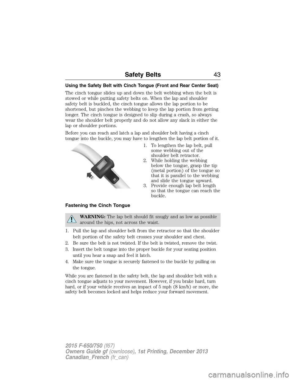 FORD F750 2015 13.G Service Manual Using the Safety Belt with Cinch Tongue (Front and Rear Center Seat)
The cinch tongue slides up and down the belt webbing when the belt is
stowed or while putting safety belts on. When the lap and sho