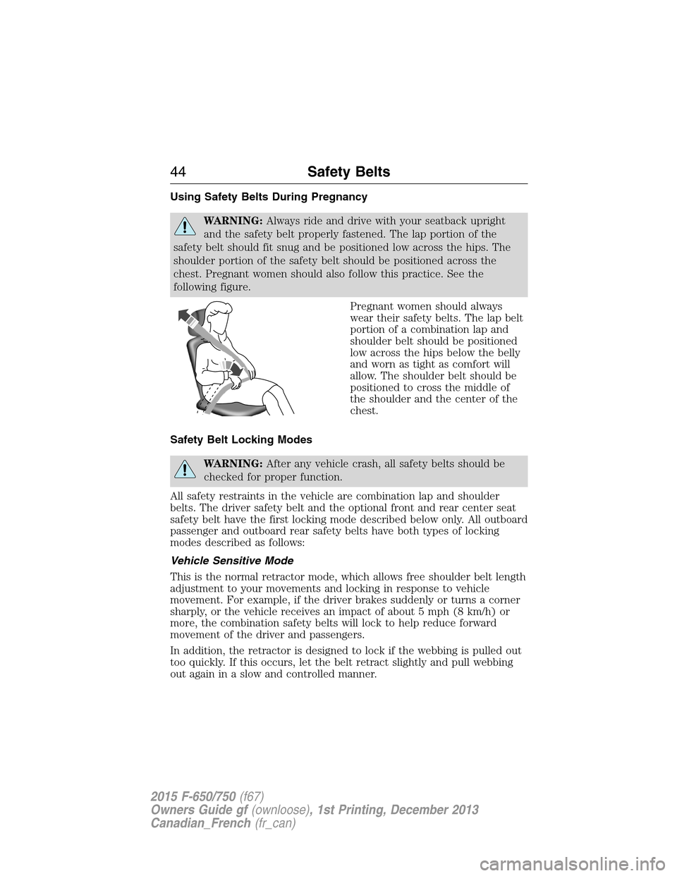 FORD F750 2015 13.G Service Manual Using Safety Belts During Pregnancy
WARNING:Always ride and drive with your seatback upright
and the safety belt properly fastened. The lap portion of the
safety belt should fit snug and be positioned