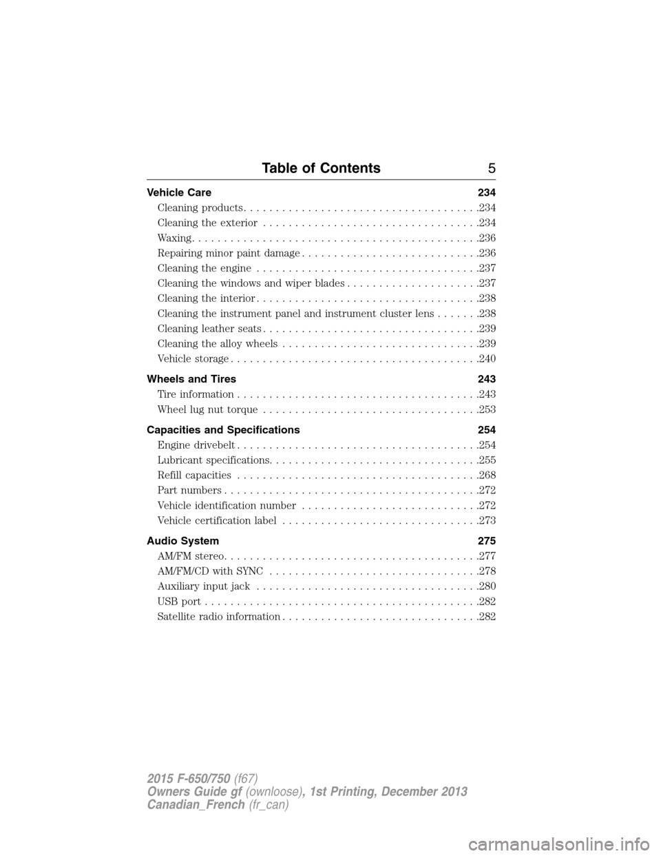 FORD F750 2015 13.G Owners Manual Vehicle Care 234
Cleaning products.....................................234
Cleaning the exterior..................................234
Waxing.............................................236
Repairing m