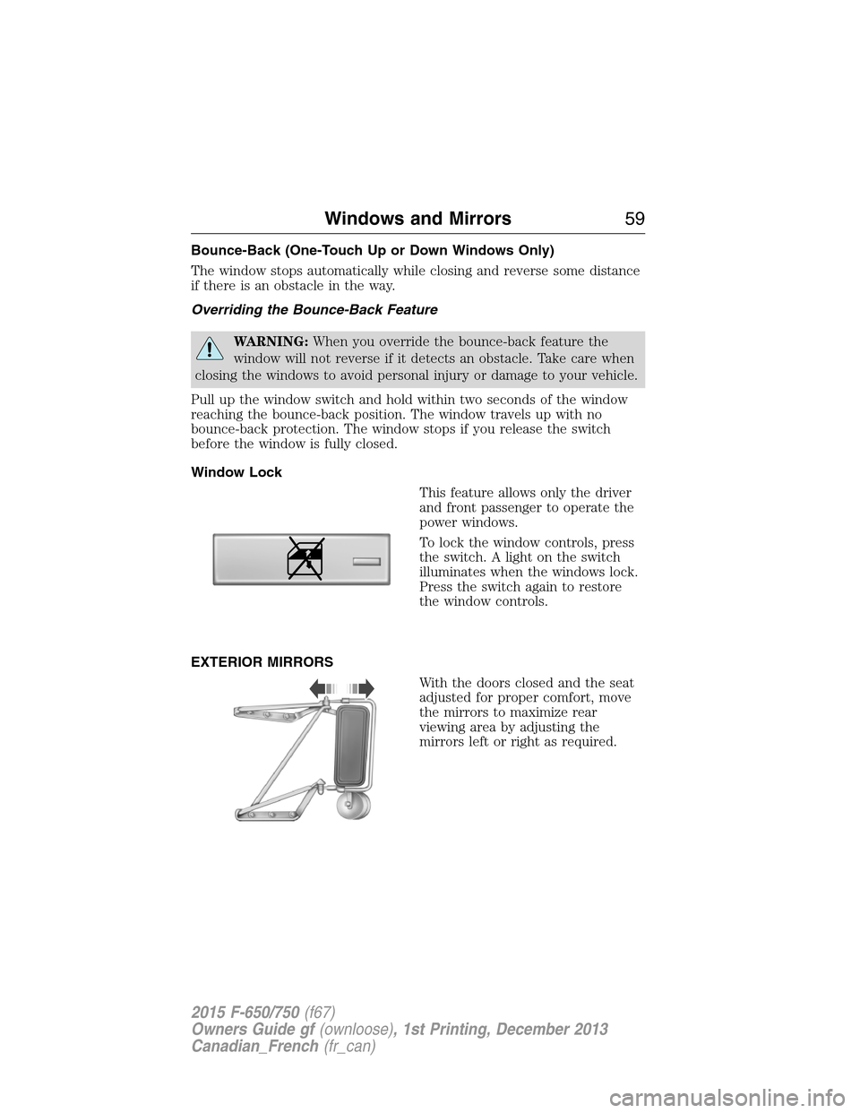 FORD F750 2015 13.G Workshop Manual Bounce-Back (One-Touch Up or Down Windows Only)
The window stops automatically while closing and reverse some distance
if there is an obstacle in the way.
Overriding the Bounce-Back Feature
WARNING:Wh