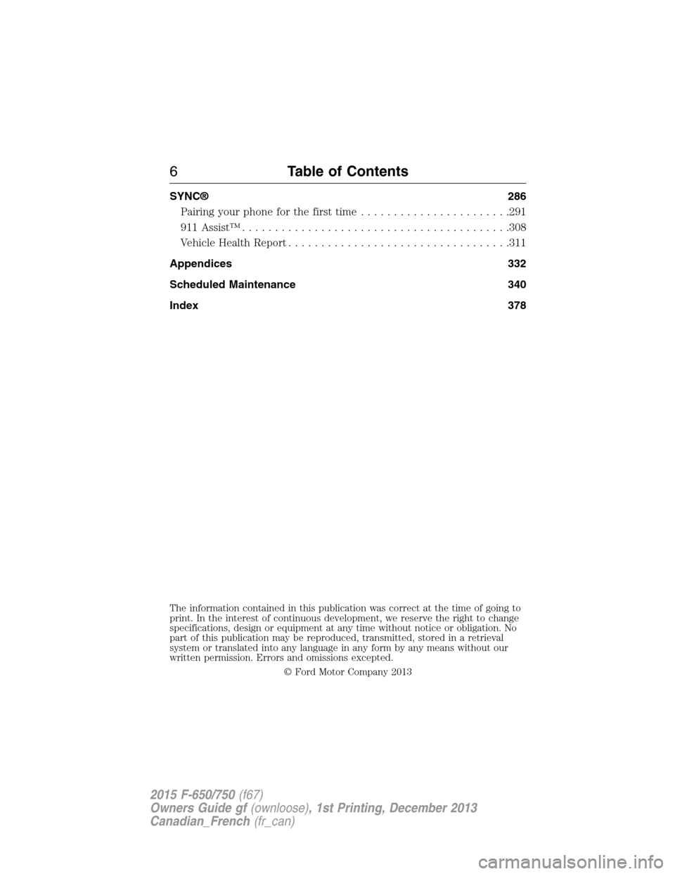 FORD F750 2015 13.G Owners Manual SYNC® 286
Pairing your phone for the first time.......................291
911 Assist™.........................................308
Vehicle Health Report..................................311
Appendic