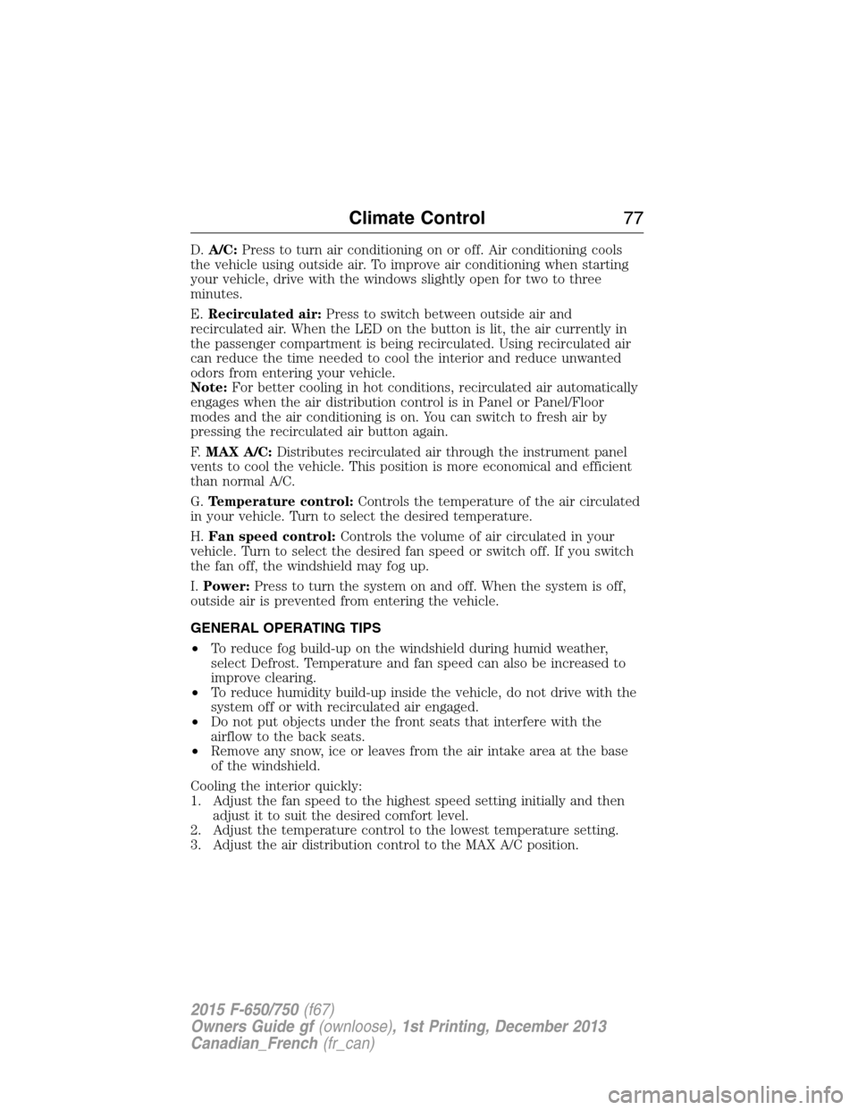 FORD F750 2015 13.G Manual PDF D.A/C:Press to turn air conditioning on or off. Air conditioning cools
the vehicle using outside air. To improve air conditioning when starting
your vehicle, drive with the windows slightly open for t FORD F750 2015 13.G Manual PDF D.A/C:Press to turn air conditioning on or off. Air conditioning cools
the vehicle using outside air. To improve air conditioning when starting
your vehicle, drive with the windows slightly open for t