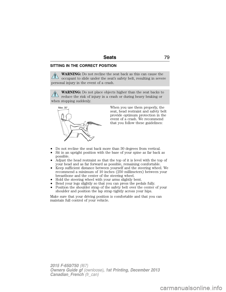 FORD F750 2015 13.G Manual PDF SITTING IN THE CORRECT POSITION
WARNING:Do not recline the seat back as this can cause the
occupant to slide under the seat’s safety belt, resulting in severe
personal injury in the event of a crash FORD F750 2015 13.G Manual PDF SITTING IN THE CORRECT POSITION
WARNING:Do not recline the seat back as this can cause the
occupant to slide under the seat’s safety belt, resulting in severe
personal injury in the event of a crash
