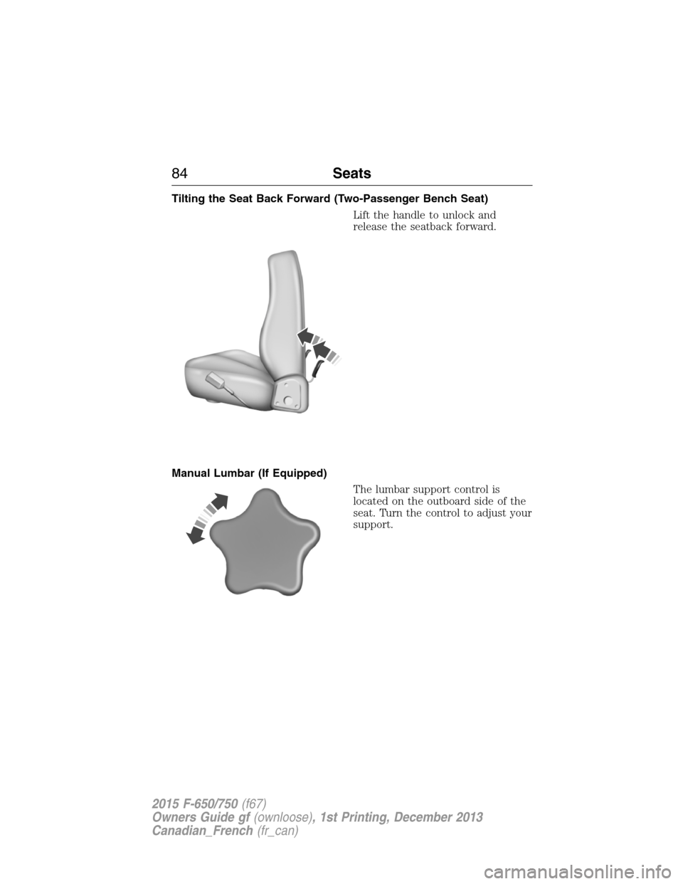 FORD F750 2015 13.G Manual Online Tilting the Seat Back Forward (Two-Passenger Bench Seat)
Lift the handle to unlock and
release the seatback forward.
Manual Lumbar (If Equipped)
The lumbar support control is
located on the outboard s FORD F750 2015 13.G Manual Online Tilting the Seat Back Forward (Two-Passenger Bench Seat)
Lift the handle to unlock and
release the seatback forward.
Manual Lumbar (If Equipped)
The lumbar support control is
located on the outboard s
