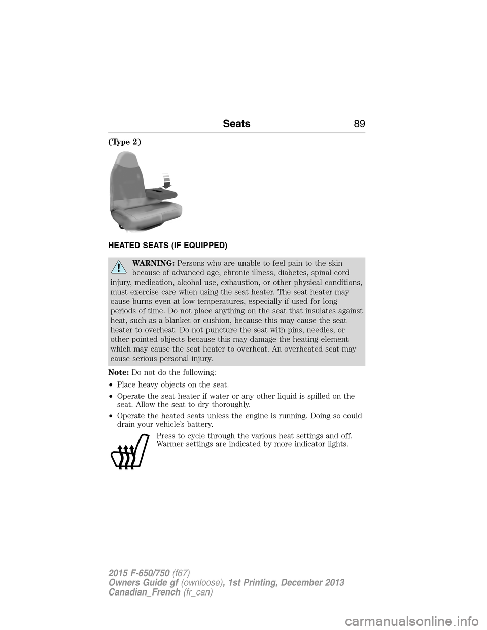 FORD F750 2015 13.G Owners Manual (Type 2)
HEATED SEATS (IF EQUIPPED)
WARNING:Persons who are unable to feel pain to the skin
because of advanced age, chronic illness, diabetes, spinal cord
injury, medication, alcohol use, exhaustion,