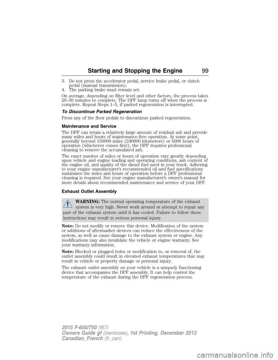 FORD F650 2015 13.G Owners Manual 3. Do not press the accelerator pedal, service brake pedal, or clutch
pedal (manual transmission).
4. The parking brake must remain set.
On average, depending on filter level and other factors, the pr