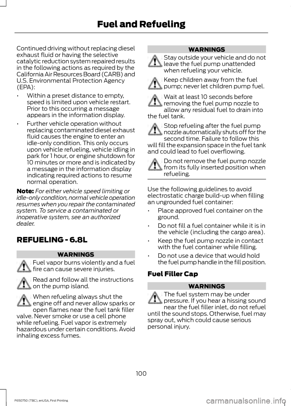 FORD F650 2016 13.G Owners Manual Continued driving without replacing diesel
exhaust fluid or having the selective
catalytic reduction system repaired results
in the following actions as required by the
California Air Resources Board 