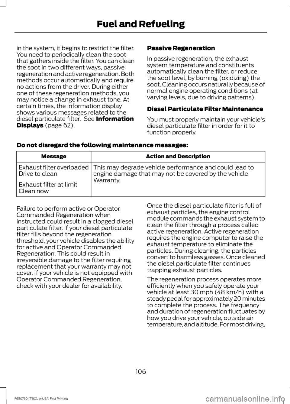 FORD F650 2016 13.G Owners Manual in the system, it begins to restrict the filter.
You need to periodically clean the soot
that gathers inside the filter. You can clean
the soot in two different ways, passive
regeneration and active r FORD F650 2016 13.G Owners Manual in the system, it begins to restrict the filter.
You need to periodically clean the soot
that gathers inside the filter. You can clean
the soot in two different ways, passive
regeneration and active r