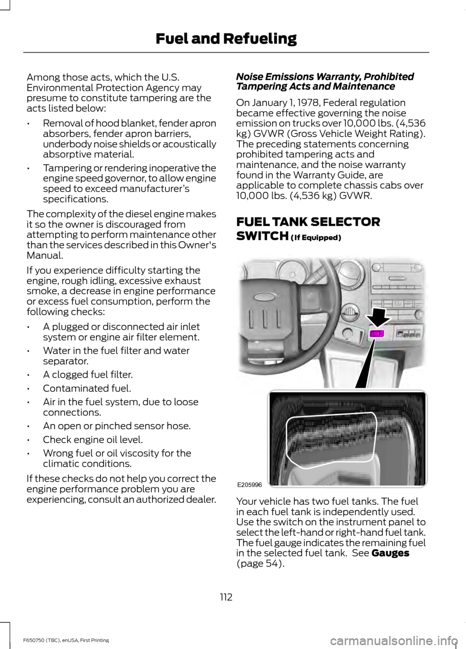 FORD F650 2016 13.G Owners Manual Among those acts, which the U.S.
Environmental Protection Agency may
presume to constitute tampering are the
acts listed below:
•
Removal of hood blanket, fender apron
absorbers, fender apron barrie