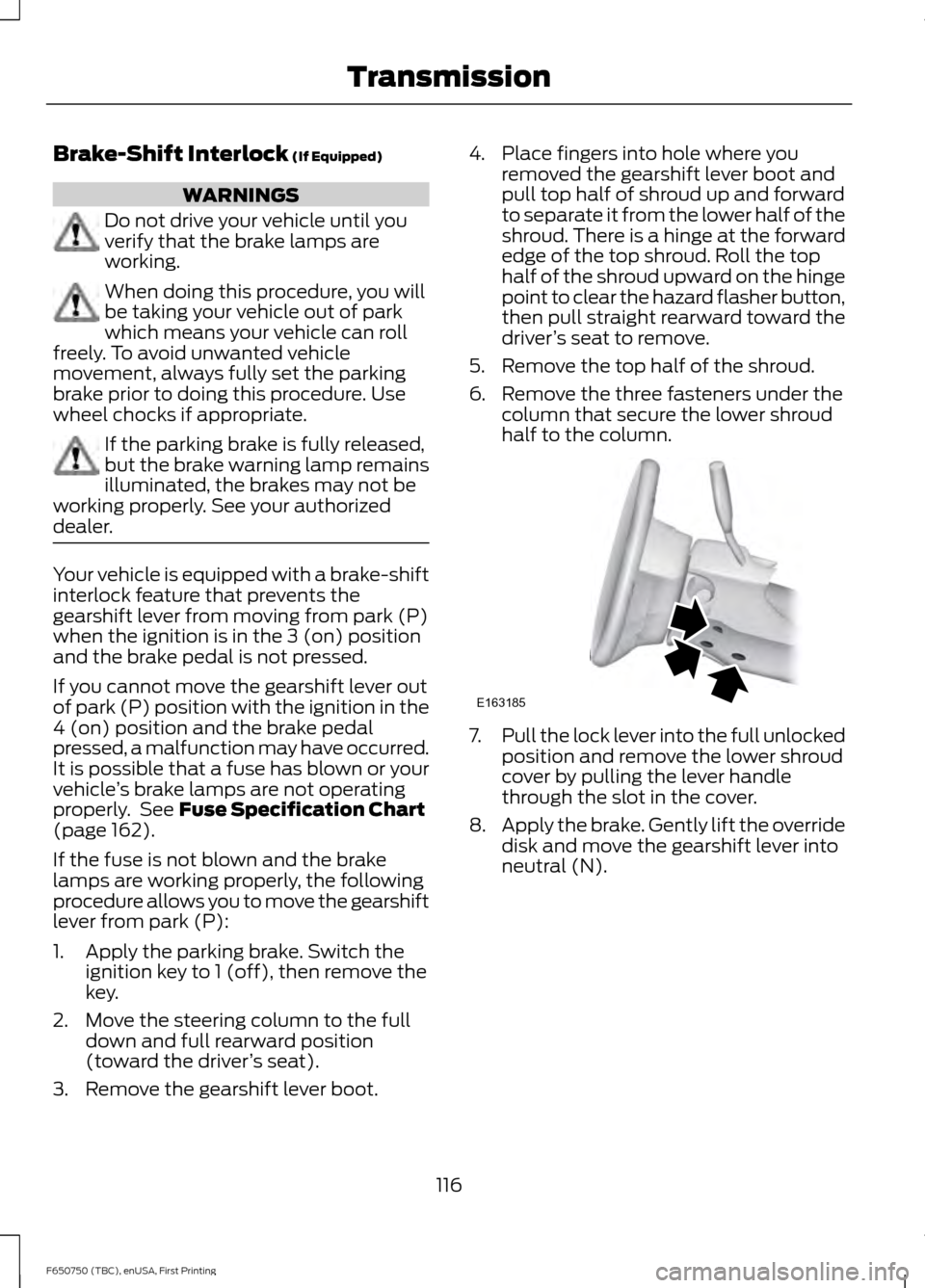 FORD F650 2016 13.G Owners Manual Brake-Shift Interlock (If Equipped)
WARNINGS
Do not drive your vehicle until you
verify that the brake lamps are
working.
When doing this procedure, you will
be taking your vehicle out of park
which m FORD F650 2016 13.G Owners Manual Brake-Shift Interlock (If Equipped)
WARNINGS
Do not drive your vehicle until you
verify that the brake lamps are
working.
When doing this procedure, you will
be taking your vehicle out of park
which m