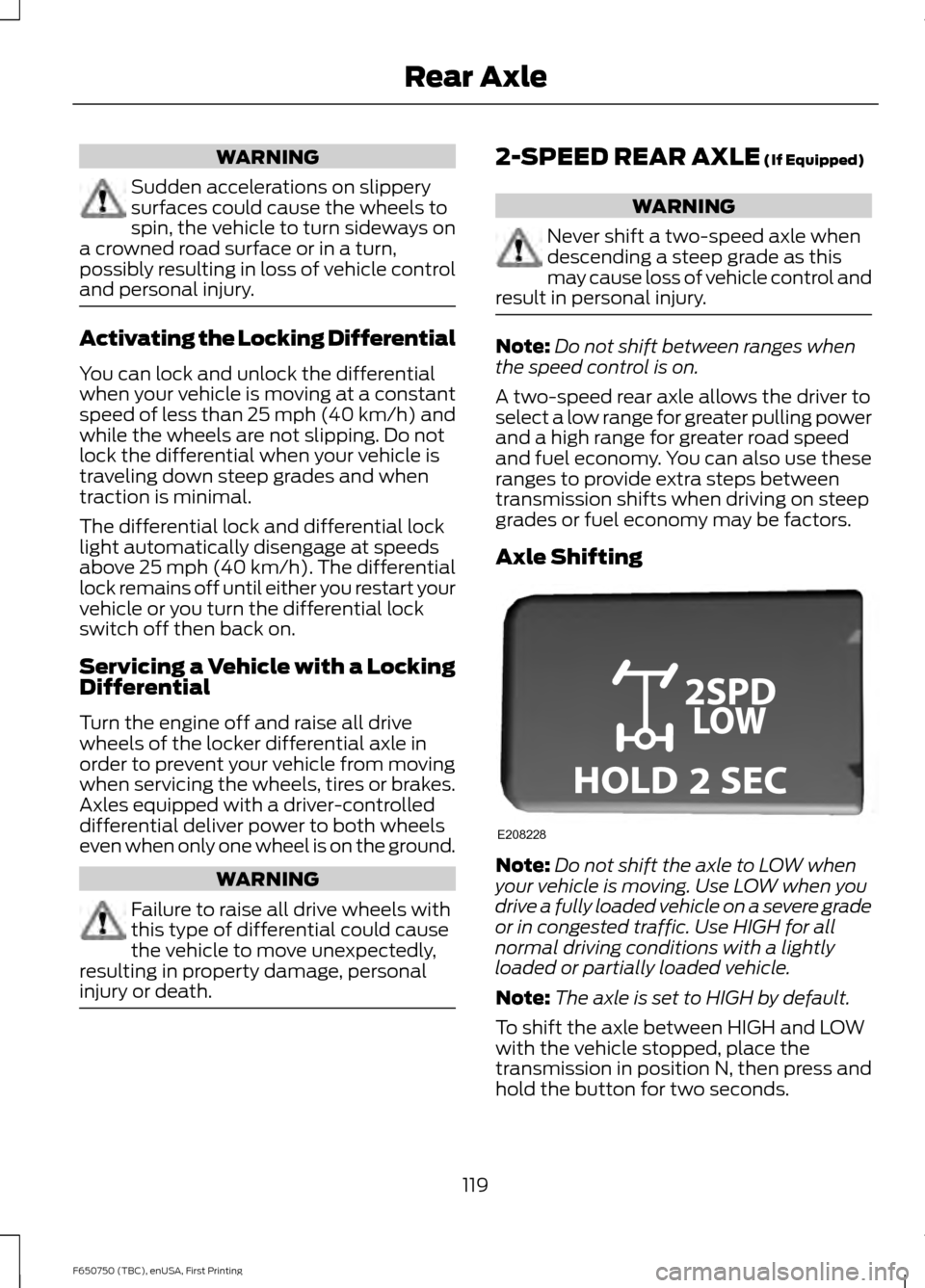FORD F650 2016 13.G Owners Manual WARNING
Sudden accelerations on slippery
surfaces could cause the wheels to
spin, the vehicle to turn sideways on
a crowned road surface or in a turn,
possibly resulting in loss of vehicle control
and FORD F650 2016 13.G Owners Manual WARNING
Sudden accelerations on slippery
surfaces could cause the wheels to
spin, the vehicle to turn sideways on
a crowned road surface or in a turn,
possibly resulting in loss of vehicle control
and