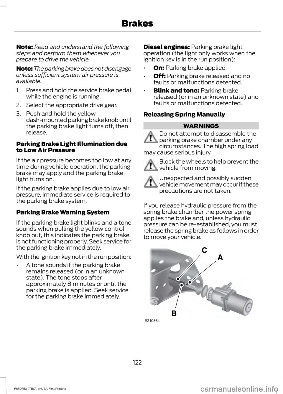 FORD F650 2016 13.G Owners Manual Note:
Read and understand the following
steps and perform them whenever you
prepare to drive the vehicle.
Note: The parking brake does not disengage
unless sufficient system air pressure is
available. FORD F650 2016 13.G Owners Manual Note:
Read and understand the following
steps and perform them whenever you
prepare to drive the vehicle.
Note: The parking brake does not disengage
unless sufficient system air pressure is
available.
