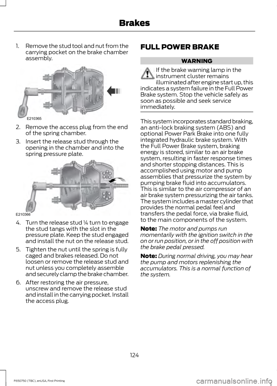 FORD F650 2016 13.G Owners Manual 1.
Remove the stud tool and nut from the
carrying pocket on the brake chamber
assembly. 2. Remove the access plug from the end
of the spring chamber.
3. Insert the release stud through the opening in 