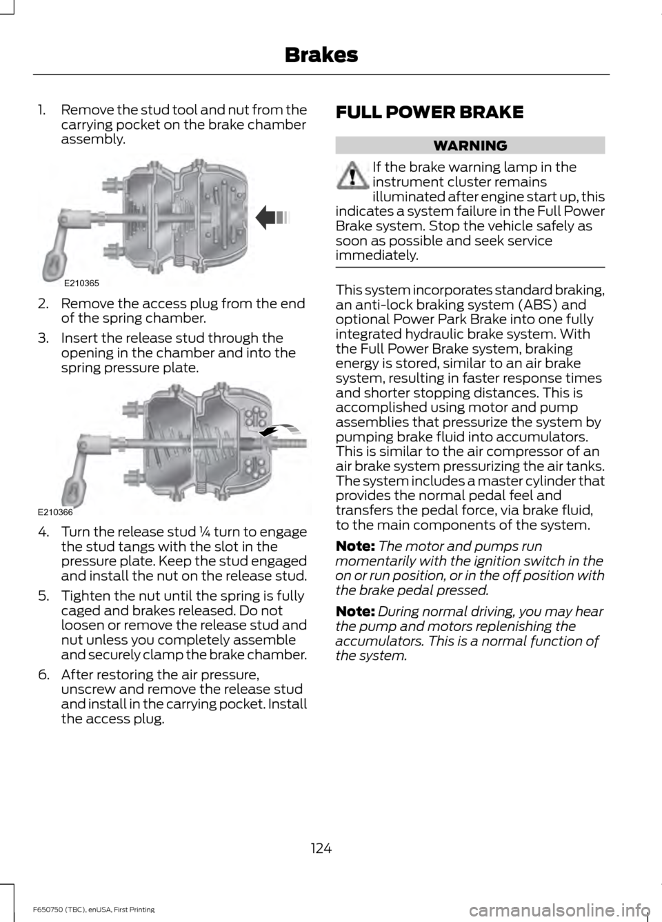 FORD F650 2016 13.G Owners Manual 1.
Remove the stud tool and nut from the
carrying pocket on the brake chamber
assembly. 2. Remove the access plug from the end
of the spring chamber.
3. Insert the release stud through the opening in FORD F650 2016 13.G Owners Manual 1.
Remove the stud tool and nut from the
carrying pocket on the brake chamber
assembly. 2. Remove the access plug from the end
of the spring chamber.
3. Insert the release stud through the opening in
