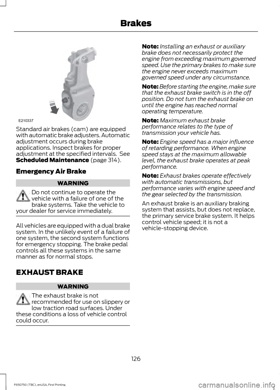 FORD F750 2016 13.G Owners Manual Standard air brakes (cam) are equipped
with automatic brake adjusters. Automatic
adjustment occurs during brake
applications. Inspect brakes for proper
adjustment at the specified intervals.  See
Sche