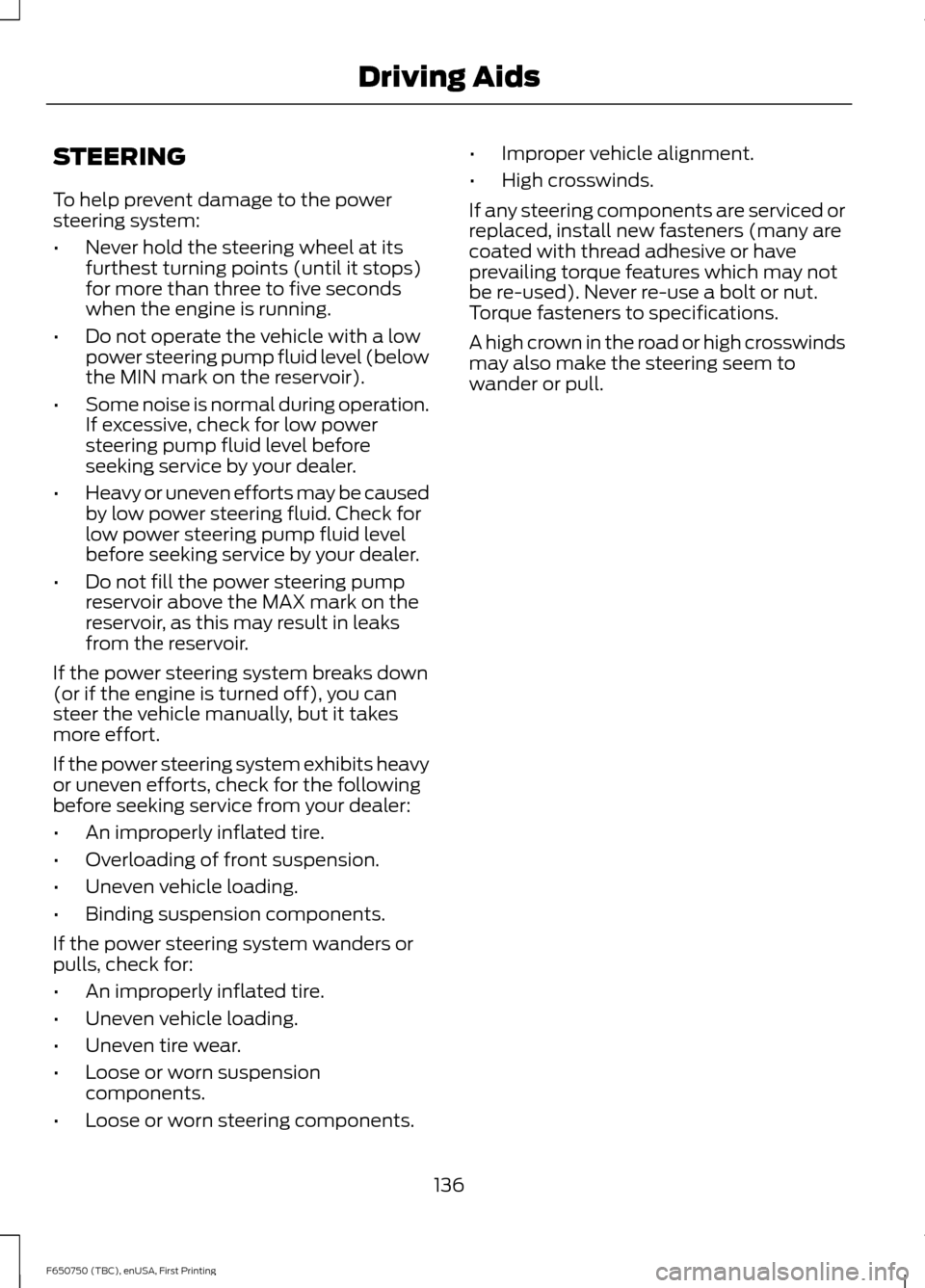 FORD F650 2016 13.G Owners Manual STEERING
To help prevent damage to the power
steering system:
•
Never hold the steering wheel at its
furthest turning points (until it stops)
for more than three to five seconds
when the engine is r FORD F650 2016 13.G Owners Manual STEERING
To help prevent damage to the power
steering system:
•
Never hold the steering wheel at its
furthest turning points (until it stops)
for more than three to five seconds
when the engine is r