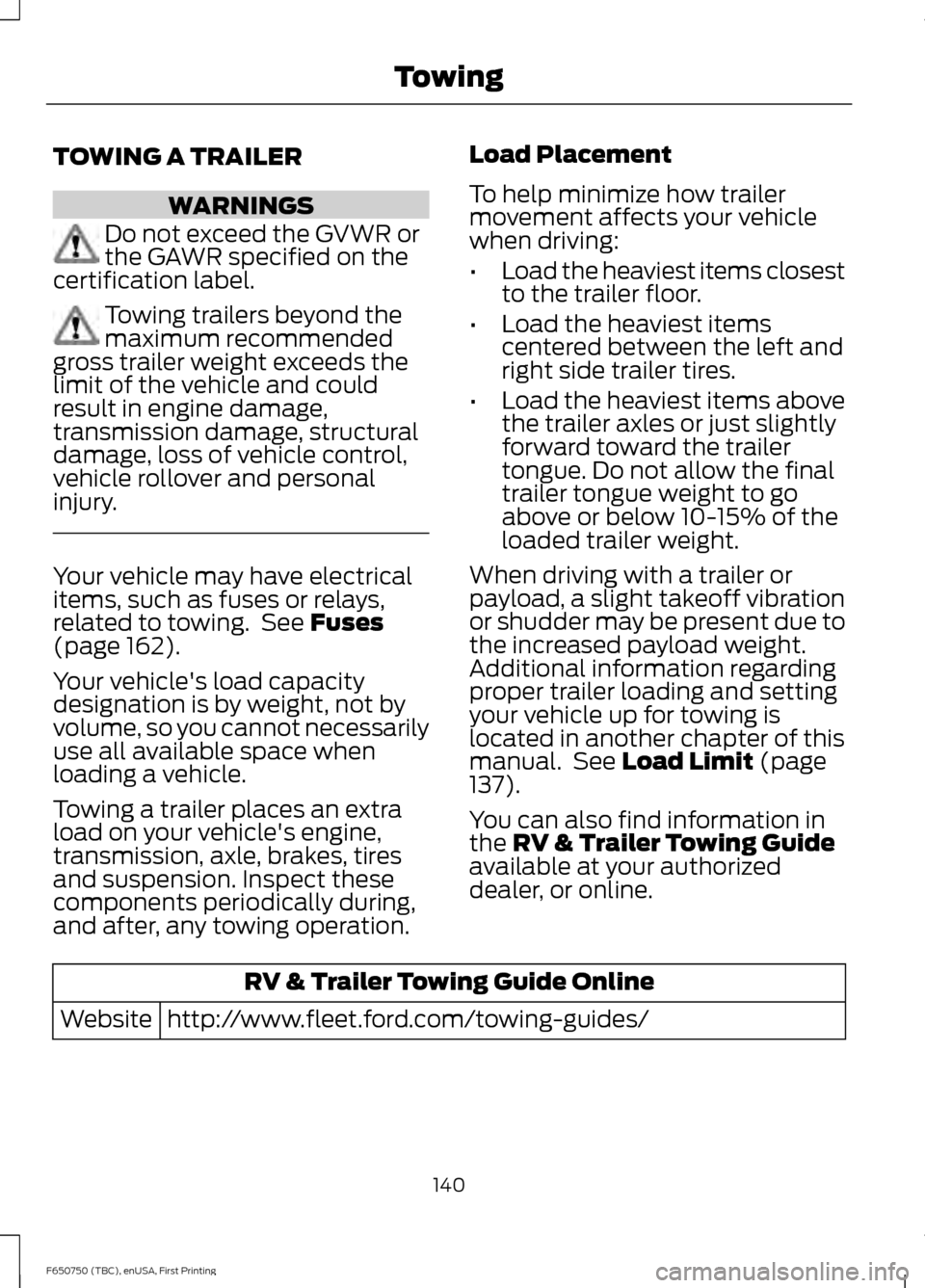 FORD F750 2016 13.G Owners Manual TOWING A TRAILER
WARNINGS
Do not exceed the GVWR or
the GAWR specified on the
certification label. Towing trailers beyond the
maximum recommended
gross trailer weight exceeds the
limit of the vehicle 