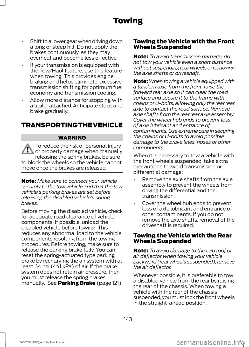 FORD F650 2016 13.G Owners Manual •
Shift to a lower gear when driving down
a long or steep hill. Do not apply the
brakes continuously, as they may
overheat and become less effective.
• If your transmission is equipped with
the To