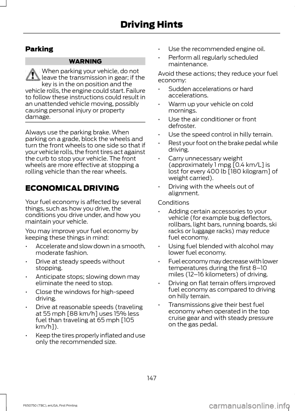 FORD F650 2016 13.G Owners Manual Parking
WARNING
When parking your vehicle, do not
leave the transmission in gear; if the
key is in the on position and the
vehicle rolls, the engine could start. Failure
to follow these instructions c