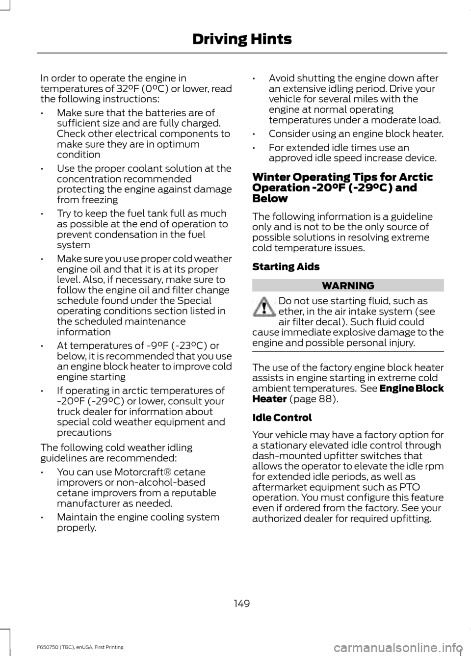 FORD F650 2016 13.G Owners Manual In order to operate the engine in
temperatures of 32°F (0°C) or lower, read
the following instructions:
•
Make sure that the batteries are of
sufficient size and are fully charged.
Check other ele FORD F650 2016 13.G Owners Manual In order to operate the engine in
temperatures of 32°F (0°C) or lower, read
the following instructions:
•
Make sure that the batteries are of
sufficient size and are fully charged.
Check other ele