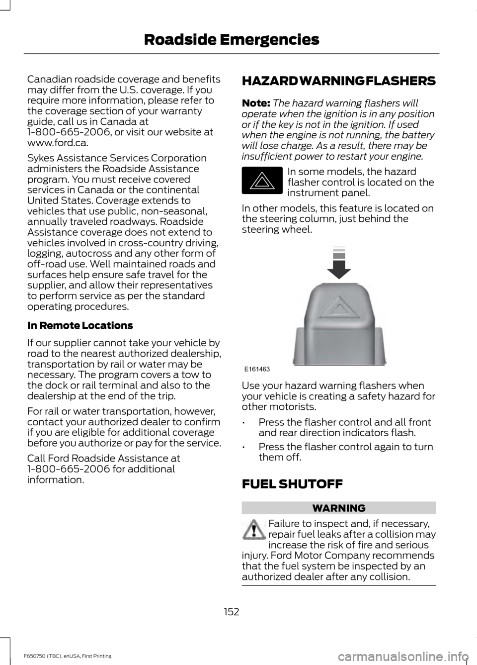 FORD F650 2016 13.G Owners Manual Canadian roadside coverage and benefits
may differ from the U.S. coverage. If you
require more information, please refer to
the coverage section of your warranty
guide, call us in Canada at
1-800-665-