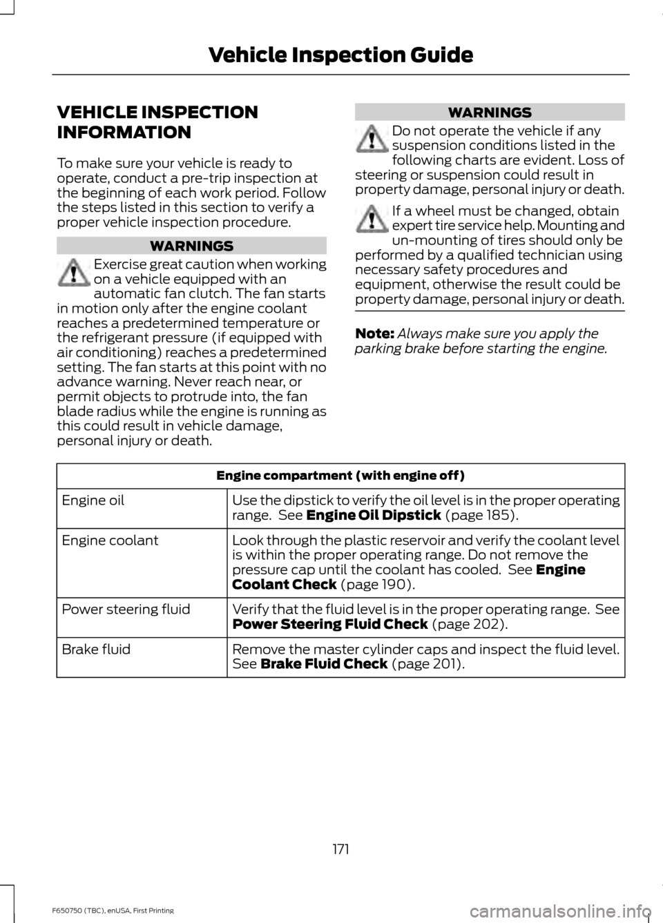 FORD F650 2016 13.G Owners Manual VEHICLE INSPECTION
INFORMATION
To make sure your vehicle is ready to
operate, conduct a pre-trip inspection at
the beginning of each work period. Follow
the steps listed in this section to verify a
pr