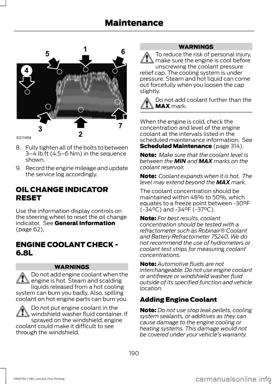 FORD F650 2016 13.G Owners Manual 8.
Fully tighten all of the bolts to between
3–4 lb.ft (4.5–6 Nm) in the sequence
shown.
9. Record the engine mileage and update
the service log accordingly.
OIL CHANGE INDICATOR
RESET
Use the inf