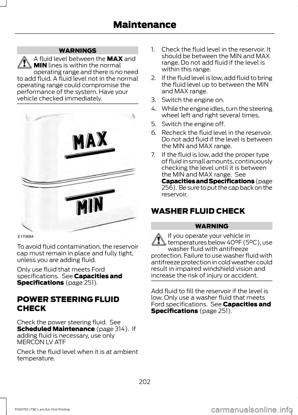 FORD F650 2016 13.G Owners Manual WARNINGS
A fluid level between the MAX and
MIN lines is within the normal
operating range and there is no need
to add fluid. A fluid level not in the normal
operating range could compromise the
perfor FORD F650 2016 13.G Owners Manual WARNINGS
A fluid level between the MAX and
MIN lines is within the normal
operating range and there is no need
to add fluid. A fluid level not in the normal
operating range could compromise the
perfor