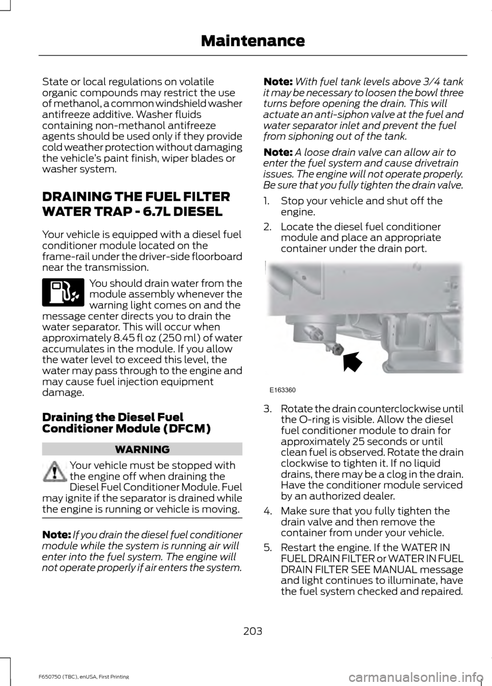 FORD F650 2016 13.G User Guide State or local regulations on volatile
organic compounds may restrict the use
of methanol, a common windshield washer
antifreeze additive. Washer fluids
containing non-methanol antifreeze
agents shoul