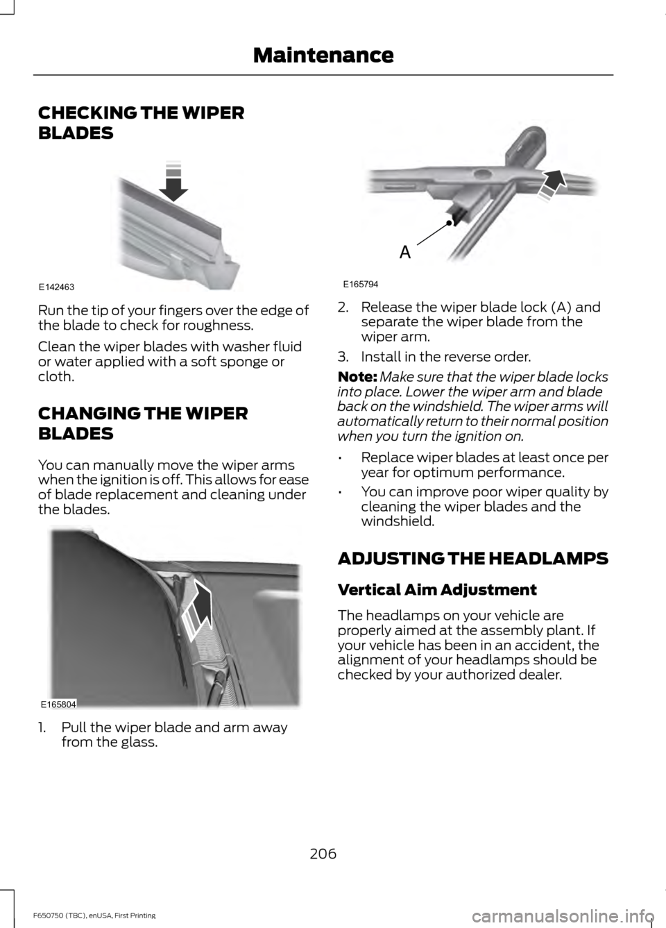 FORD F650 2016 13.G Owners Manual CHECKING THE WIPER
BLADES
Run the tip of your fingers over the edge of
the blade to check for roughness.
Clean the wiper blades with washer fluid
or water applied with a soft sponge or
cloth.
CHANGING