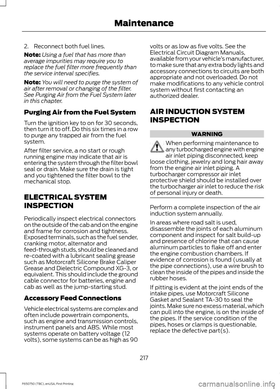 FORD F650 2016 13.G Owners Manual 2. Reconnect both fuel lines.
Note:
Using a fuel that has more than
average impurities may require you to
replace the fuel filter more frequently than
the service interval specifies.
Note: You will ne