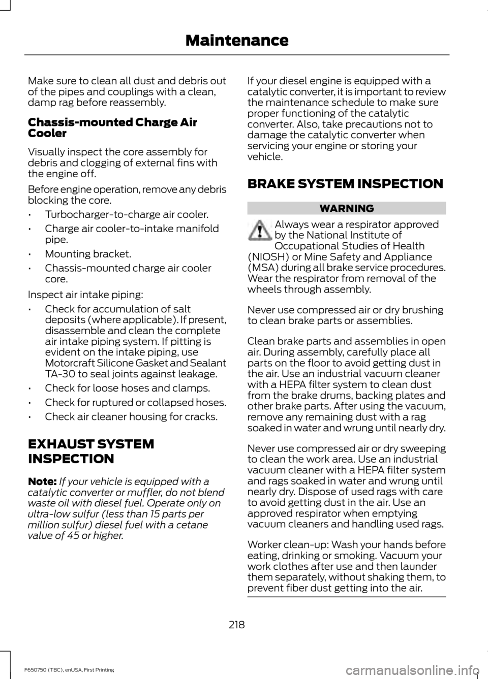 FORD F650 2016 13.G Owners Manual Make sure to clean all dust and debris out
of the pipes and couplings with a clean,
damp rag before reassembly.
Chassis-mounted Charge Air
Cooler
Visually inspect the core assembly for
debris and clog FORD F650 2016 13.G Owners Manual Make sure to clean all dust and debris out
of the pipes and couplings with a clean,
damp rag before reassembly.
Chassis-mounted Charge Air
Cooler
Visually inspect the core assembly for
debris and clog