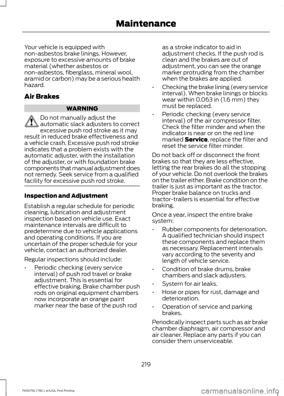 FORD F650 2016 13.G Owners Manual Your vehicle is equipped with
non-asbestos brake linings. However,
exposure to excessive amounts of brake
material (whether asbestos or
non-asbestos, fiberglass, mineral wool,
aramid or carbon) may be