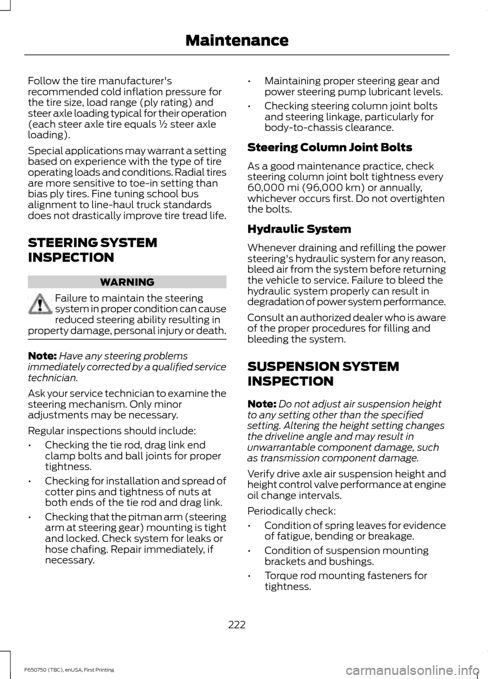 FORD F650 2016 13.G Owners Manual Follow the tire manufacturers
recommended cold inflation pressure for
the tire size, load range (ply rating) and
steer axle loading typical for their operation
(each steer axle tire equals ½ steer a FORD F650 2016 13.G Owners Manual Follow the tire manufacturers
recommended cold inflation pressure for
the tire size, load range (ply rating) and
steer axle loading typical for their operation
(each steer axle tire equals ½ steer a