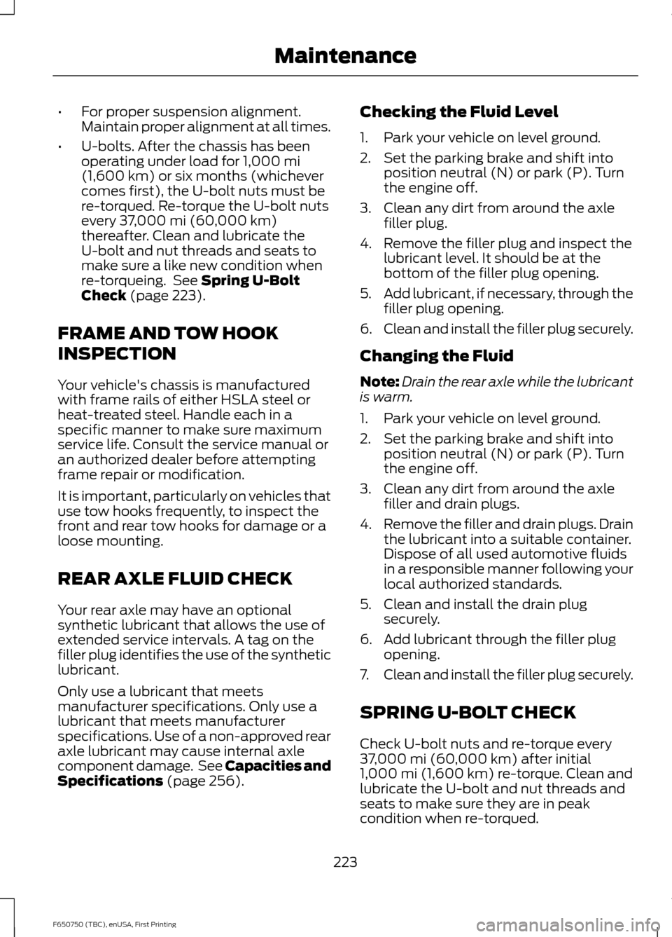 FORD F650 2016 13.G Owners Manual •
For proper suspension alignment.
Maintain proper alignment at all times.
• U-bolts. After the chassis has been
operating under load for 1,000 mi
(1,600 km) or six months (whichever
comes first), FORD F650 2016 13.G Owners Manual •
For proper suspension alignment.
Maintain proper alignment at all times.
• U-bolts. After the chassis has been
operating under load for 1,000 mi
(1,600 km) or six months (whichever
comes first),