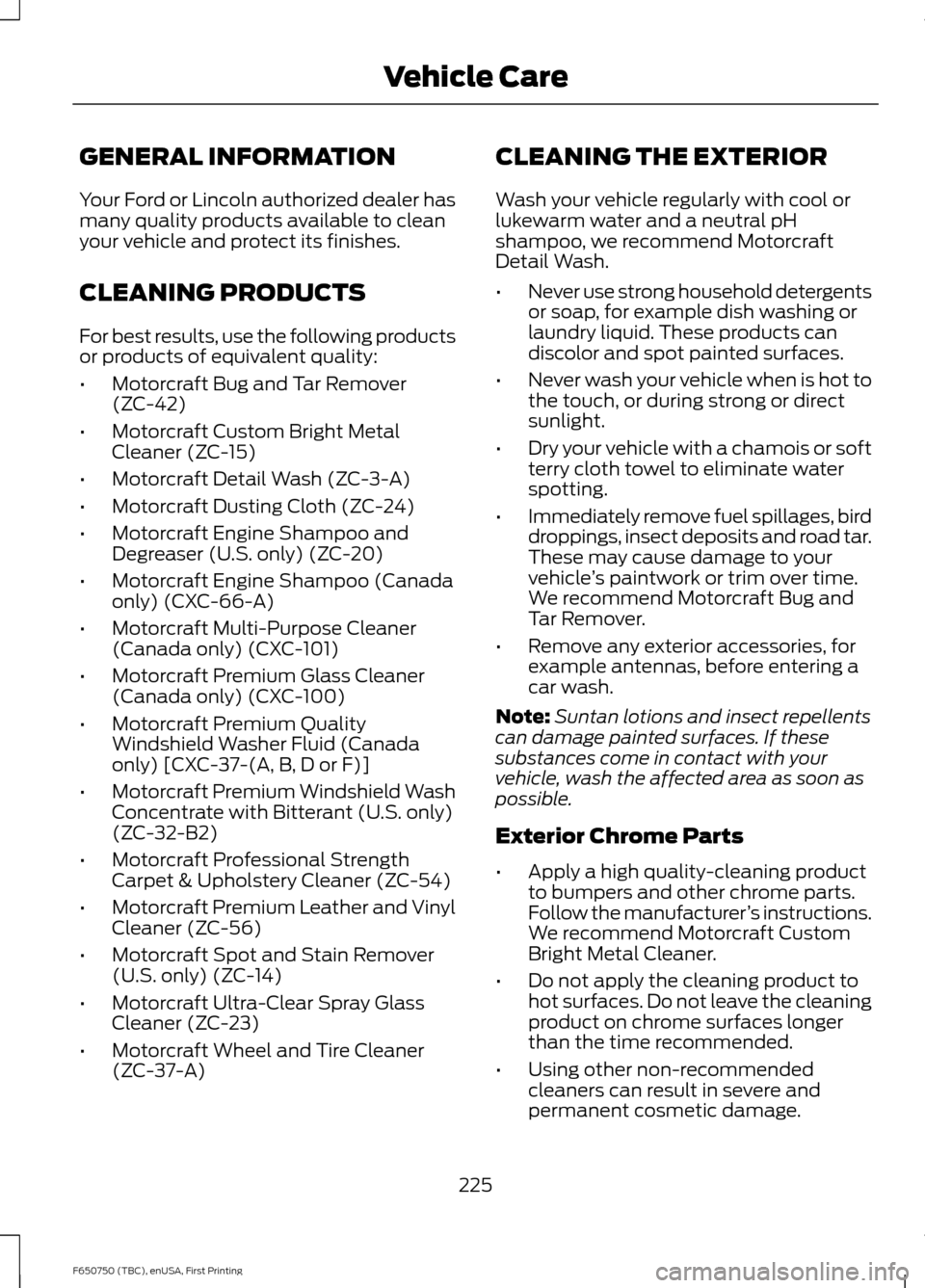 FORD F650 2016 13.G Owners Manual GENERAL INFORMATION
Your Ford or Lincoln authorized dealer has
many quality products available to clean
your vehicle and protect its finishes.
CLEANING PRODUCTS
For best results, use the following pro