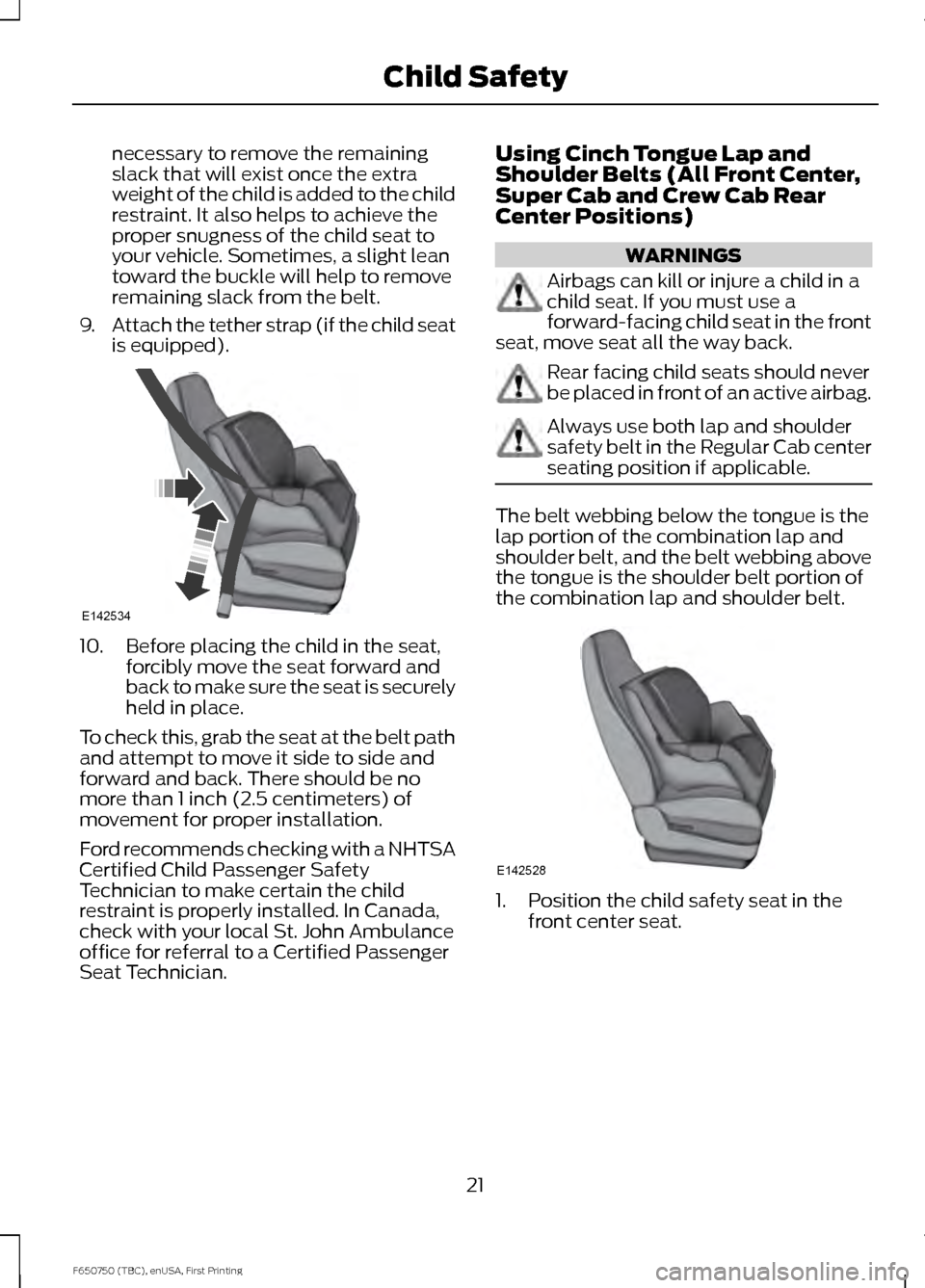 FORD F650 2016 13.G Owners Manual necessary to remove the remaining
slack that will exist once the extra
weight of the child is added to the child
restraint. It also helps to achieve the
proper snugness of the child seat to
your vehic FORD F650 2016 13.G Owners Manual necessary to remove the remaining
slack that will exist once the extra
weight of the child is added to the child
restraint. It also helps to achieve the
proper snugness of the child seat to
your vehic