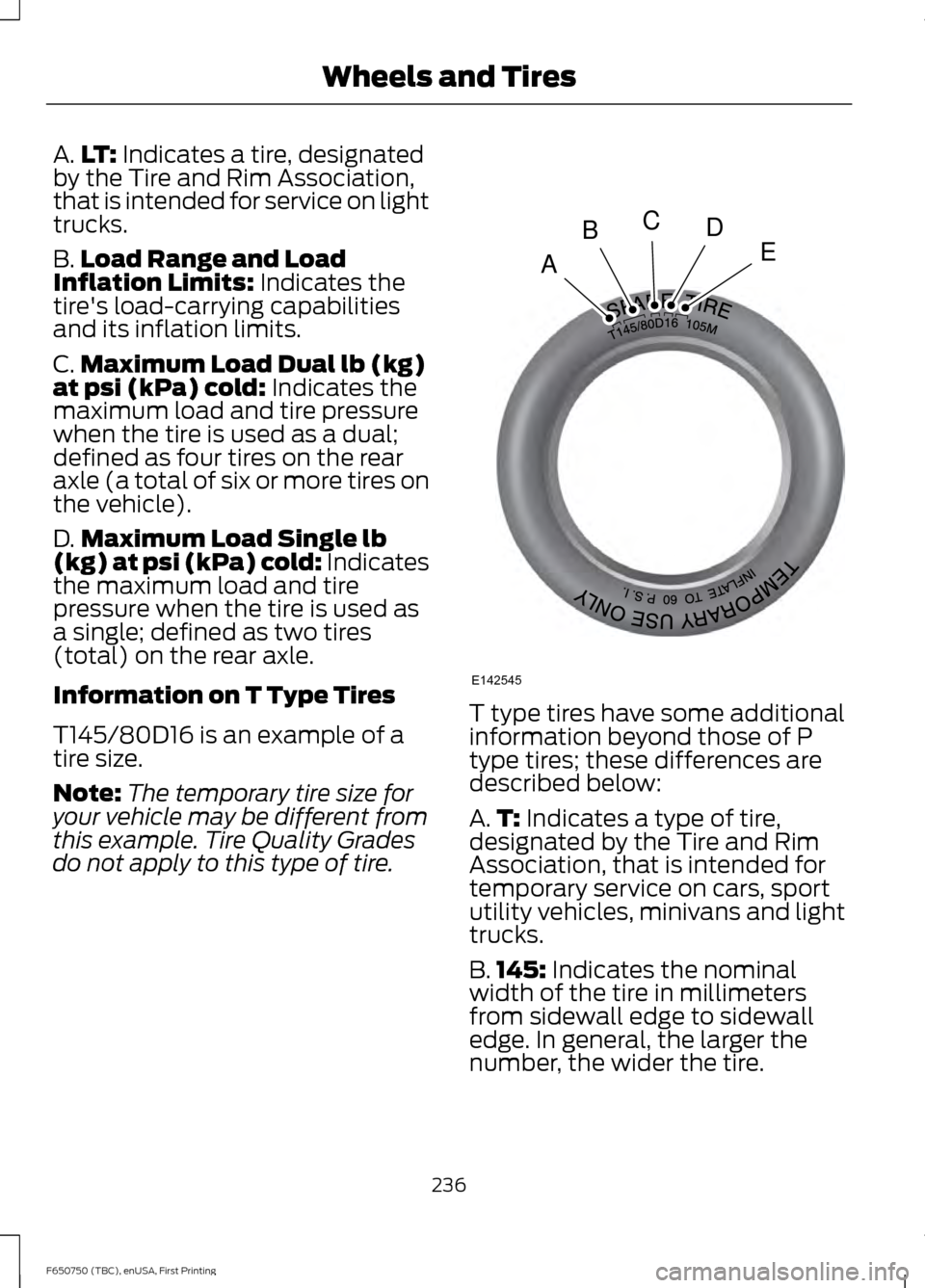 FORD F650 2016 13.G Owners Manual A.
LT: Indicates a tire, designated
by the Tire and Rim Association,
that is intended for service on light
trucks.
B. Load Range and Load
Inflation Limits:
Indicates the
tires load-carrying capabili FORD F650 2016 13.G Owners Manual A.
LT: Indicates a tire, designated
by the Tire and Rim Association,
that is intended for service on light
trucks.
B. Load Range and Load
Inflation Limits:
Indicates the
tires load-carrying capabili
