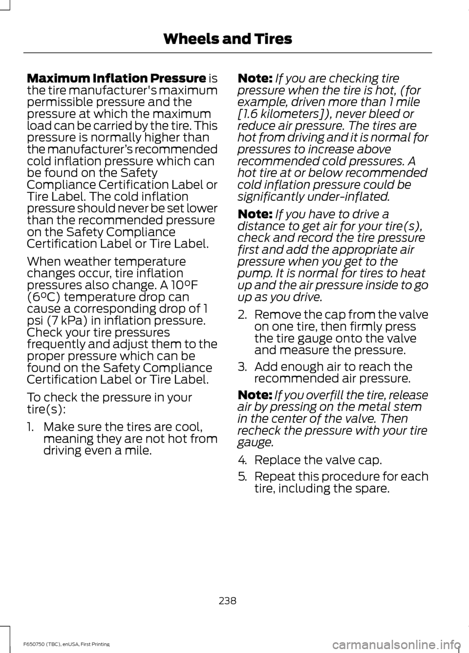 FORD F650 2016 13.G Owners Manual Maximum Inflation Pressure is
the tire manufacturers maximum
permissible pressure and the
pressure at which the maximum
load can be carried by the tire. This
pressure is normally higher than
the manu