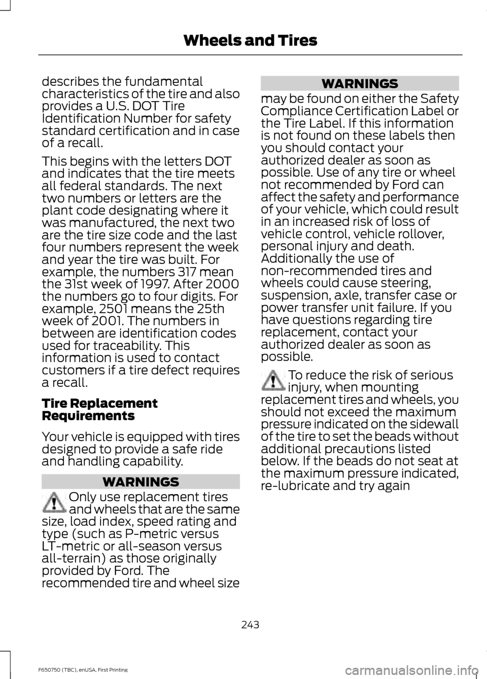 FORD F650 2016 13.G Owners Manual describes the fundamental
characteristics of the tire and also
provides a U.S. DOT Tire
Identification Number for safety
standard certification and in case
of a recall.
This begins with the letters DO