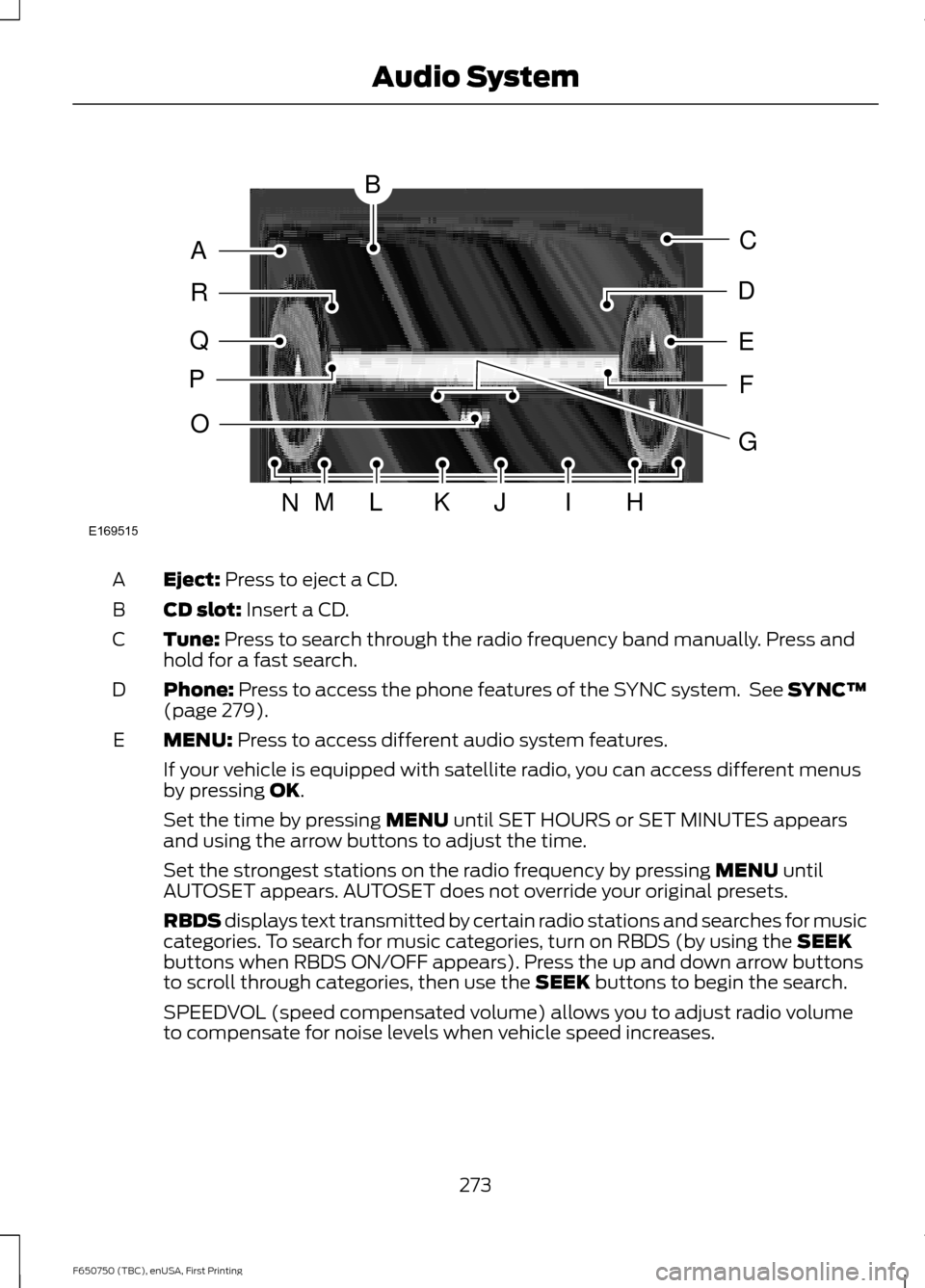 FORD F650 2016 13.G Owners Manual Eject: Press to eject a CD.
A
CD slot:
 Insert a CD.
B
Tune:
 Press to search through the radio frequency band manually. Press and
hold for a fast search.
C
Phone:
 Press to access the phone features 